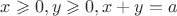 $$x \geqslant 0, y \geqslant 0, x+y=a$$