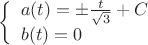 $$\[\left\{ \begin{array}{l}
a(t) =  \pm \frac{t}{{\sqrt 3 }} + C\\
b(t) = 0
\end{array} \right.\]$$