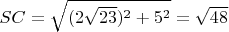 $SC=\sqrt{(2\sqrt{23})^2+5^2}=\sqrt{48}$