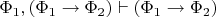 $\Phi_1,(\Phi_1\to\Phi_2)\vdash(\Phi_1\to\Phi_2)$