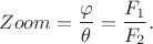 $$Zoom = \dfrac{\varphi}{\theta} = \dfrac{F_{1}}{F_{2}}.$$