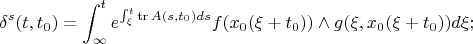 $$\delta^{s}(t,t_0)=\int_{\infty}^te^{\int_\xi^t\mathrm{tr}\, A(s,t_0)ds}f(x_0(\xi+t_0))\wedge g(\xi,x_0(\xi+t_0))d\xi;$$