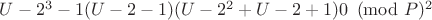 $U-2^ 3 - 1\eguiv(U-2 - 1)(U-2^ 2 + U-2 + 1)\eguiv 0\pmod P ^ 2$