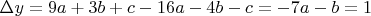 $\Delta y= 9a+3b+c-16a-4b-c=-7a-b=1$