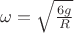 $\omega=\sqrt{\frac{6g}{R}}$