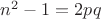 $n^2 - 1 = 2pq$