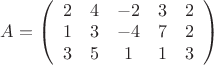 $\[A = \left( {\begin{array}{*{20}c}
   2 & 4 & { - 2} & 3 & 2  \\
   1 & 3 & { - 4} & 7 & 2  \\
   3 & 5 & 1 & 1 & 3  \\

 \end{array} } \right)
\]
$