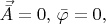 $\vec{\bar{A}}=0, \, \bar{\varphi}=0,$