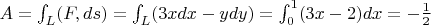 $A = \int_{L}^{ } (F,ds) = \int_{L}^{ } (3xdx-ydy) = \int_{0}^{1} (3x-2) dx = - \frac{1}{2}$