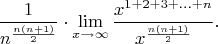 $$\frac1{
n^{\frac{n(n+1)}{2}}}\cdot\lim_{x\to\infty}\frac{x^{1+2+3+\ldots+n}}{x^{\frac{n(n+1)}{2}}}.$$