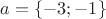 $a=\{ -3; -1 \}$