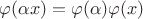 $\varphi(\alpha x) = \varphi(\alpha) \varphi(x)$