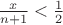 $ \frac{x}{n+1}< \frac{1}{2} }$