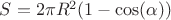 $S=2\pi R^2 (1-\cos(\alpha))$ $S=2\pi R^2 (1-\cos(\alpha))$