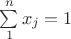 $\sum\limits_{1}^{n}x_j = 1$