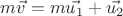 $m\vec{v}=m\vec{u_1}+\vec{u_2}$