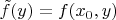$\tilde f(y) = f(x_0, y)$