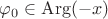 $\varphi_0\in\operatorname{Arg}(-x)$