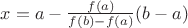 $x = a - \frac{f(a)}{f(b)-f(a)}(b-a)$