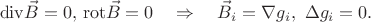 $$
\mathrm{div}\vec{B}=0,\, \mathrm{rot}\vec{B}=0\quad\Rightarrow\quad
\vec{B}_{i}=\nabla g_i,\,\,\Delta g_i=0.
$$