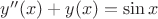 $y''(x)+y(x)=\sin x$