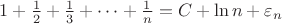 $1+\frac{1}{2}+\frac{1}{3}+\dots+\frac{1}{n}=C+\ln n +\varepsilon_n$