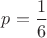 $p=\dfrac{1}{6}$