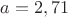 $a=2,71$