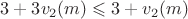 $3+3v_2(m)\leqslant 3+v_2(m)$ $3+3v_2(m)\leqslant 3+v_2(m)$