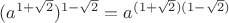 $(a^{1+\sqrt2})^{1-\sqrt2}=a^{(1+\sqrt2)(1-\sqrt2)}$