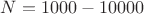 $N=1000-10000$