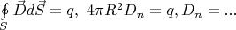 $\oint\limits_S \vec D d \vec S = q,\ 4 \pi R^2 D_n = q, D_n=...$
