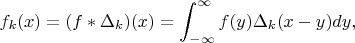 $$f_k(x)=(f* \Delta_k)(x)=\int_{-\infty}^{\infty}f(y)\Delta_k(x-y)dy,$$