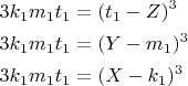 $\[ \begin{gathered} 3k_1 m_1 t_1 = (t_1 - Z)^3 \hfill \\ 3k_1 m_1 t_1 = (Y - m_1 )^3 \hfill \\ 3k_1 m_1 t_1 = (X - k_1 )^3 \hfill \\ \end{gathered} \]$