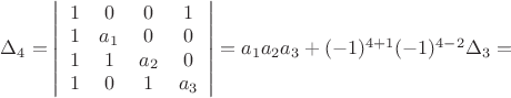 $\Delta_4=\left| \begin{array}{cccc}
1&0&0&1\\1&a_1&0&0\\1&1&a_2&0\\1&0&1&a_3\end{array} \right|=a_1a_2a_3+(-1)^{4+1}(-1)^{4-2}\Delta_3=$