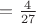 $= \frac{4}{27}$