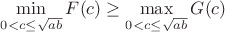 $\min\limits_{0< c \le\sqrt{ab}}{F(c)}\geq\max\limits_{0<c \le\sqrt{ab}}{G(c)}$