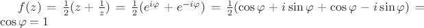 $f(z)=\frac{1}{2}(z+\frac{1}{z})=\frac{1}{2}(e^{i\varphi}+e^{-i\varphi})=\frac{1}{2}(\cos\varphi +i\sin\varphi+\cos\varphi-i\sin\varphi)=\cos\varphi=1$