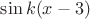 $\sin k(x-3)$