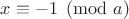$x \equiv -1 \pmod a$ $x \equiv -1 \pmod a$