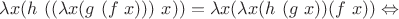 $\lambda x (h \ ((\lambda x (g \ (f \ x))) \ x)) = \lambda x (\lambda x (h \ (g \ x)) (f \ x)) \Leftrightarrow$