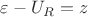 $\varepsilon-U_R=z$
