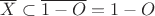 $\overline X\subset\overline{1-O}=1-O$