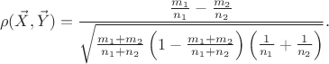 $$\rho(\vec X, \vec Y)=\dfrac{\frac{m_1}{n_1} - \frac{m_2}{n_2}}{\sqrt{\frac{m_1+m_2}{n_1+n_2}\left(1-\frac{m_1+m_2}{n_1+n_2}\right)\left(\frac{1}{n_1}+\frac{1}{n_2}\right)}}.$$