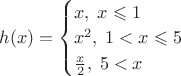 $h(x)=\begin{cases}x, \;x\leqslant 1\\
x^2, \;1<x\leqslant 5\\
\frac{x}{2}, \; 5<x
\end{cases}$