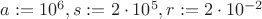 $a:=10^6, s:=2\cdot10^5, r:=2\cdot10^{-2}$ $a:=10^6, s:=2\cdot10^5, r:=2\cdot10^{-2}$