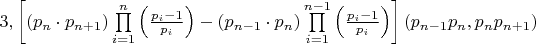 $\[3,\left[ {\left( {{p_n} \cdot {p_{n + 1}}} \right)\prod\limits_{i = 1}^n {\left( {\frac{{{p_i} - 1}}{{{p_i}}}} \right)}  - \left( {{p_{n - 1}} \cdot {p_n}} \right)\prod\limits_{i = 1}^{n - 1} {\left( {\frac{{{p_i} - 1}}{{{p_i}}}} \right)} } \right]\left( {{p_{n - 1}}{p_n},{p_n}{p_{n + 1}}} \right)\]$