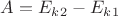 $A=E_k_2 - E_k_1$