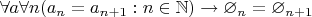 $\forall a \forall n (a_n = a_{n+1}: n\in \mathbb{N}) \to \varnothing_n=\varnothing_{n+1}$