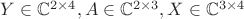 $Y \in \mathbb C^{2 \times 4},A \in \mathbb C^{2 \times 3},X \in \mathbb C^{3 \times 4}$